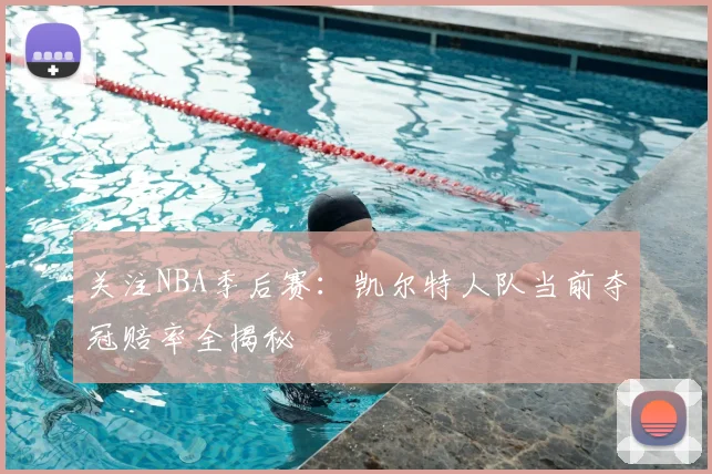 关注NBA季后赛:凯尔特人队当前夺冠赔率全揭秘
