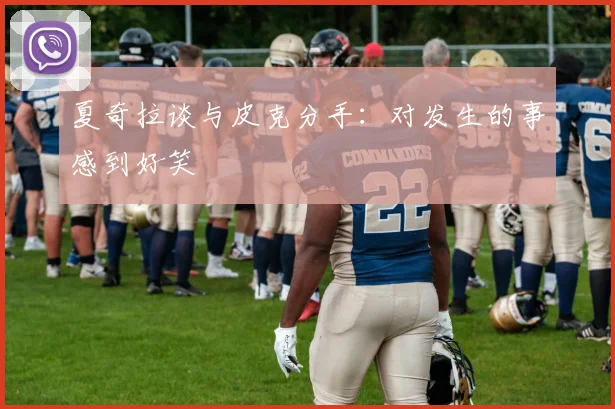 夏奇拉谈与皮克分手:对发生的事感到好笑