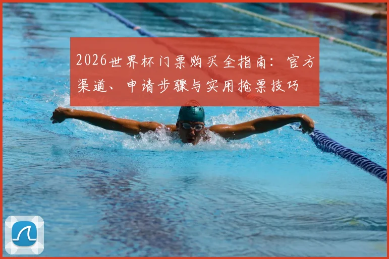 2026世界杯门票购买全指南：官方渠道、申请步骤与实用抢票技巧