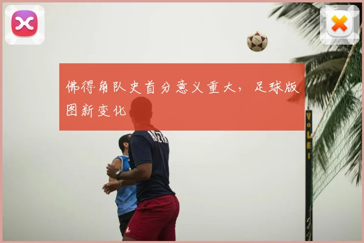 佛得角队史首分意义重大，足球版图新变化