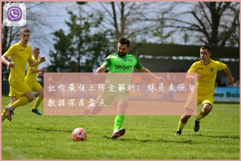 杜伦最佳三阵全解析:球员表现与数据深度盘点