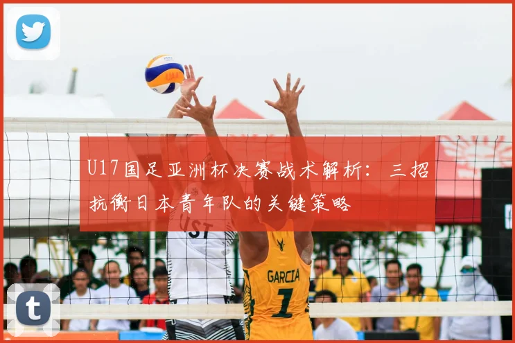 U17国足亚洲杯决赛战术解析：三招抗衡日本青年队的关键策略